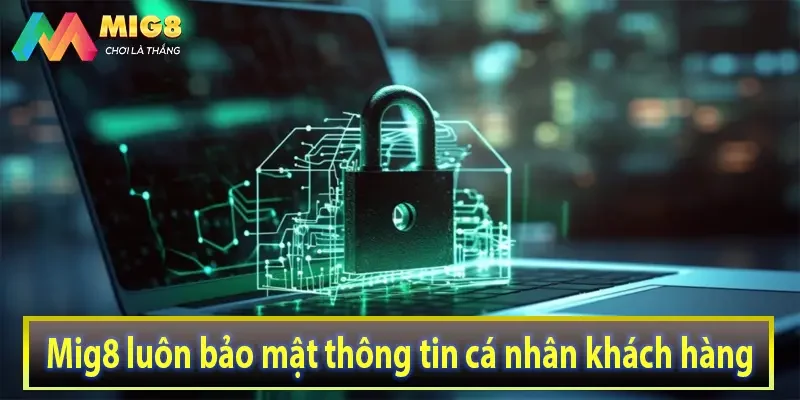 Mig8 luôn bảo mật thông tin cá nhân khách hàng