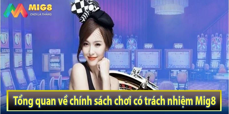 Tổng quan về chính sách chơi có trách nhiệm Mig8